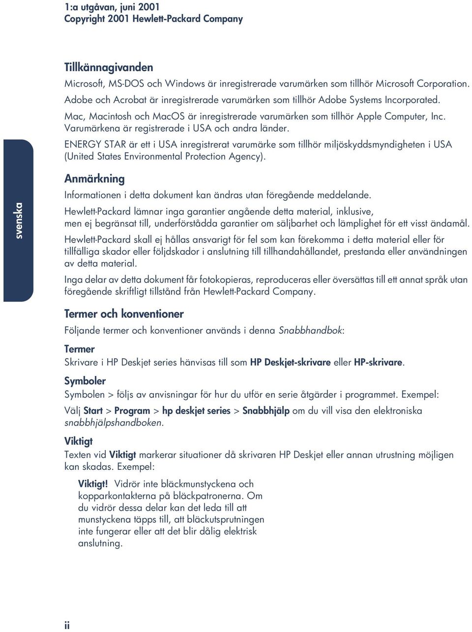 Varumärkena är registrerade i USA och andra länder. ENERGY STAR är ett i USA inregistrerat varumärke som tillhör miljöskyddsmyndigheten i USA (United States Environmental Protection Agency).