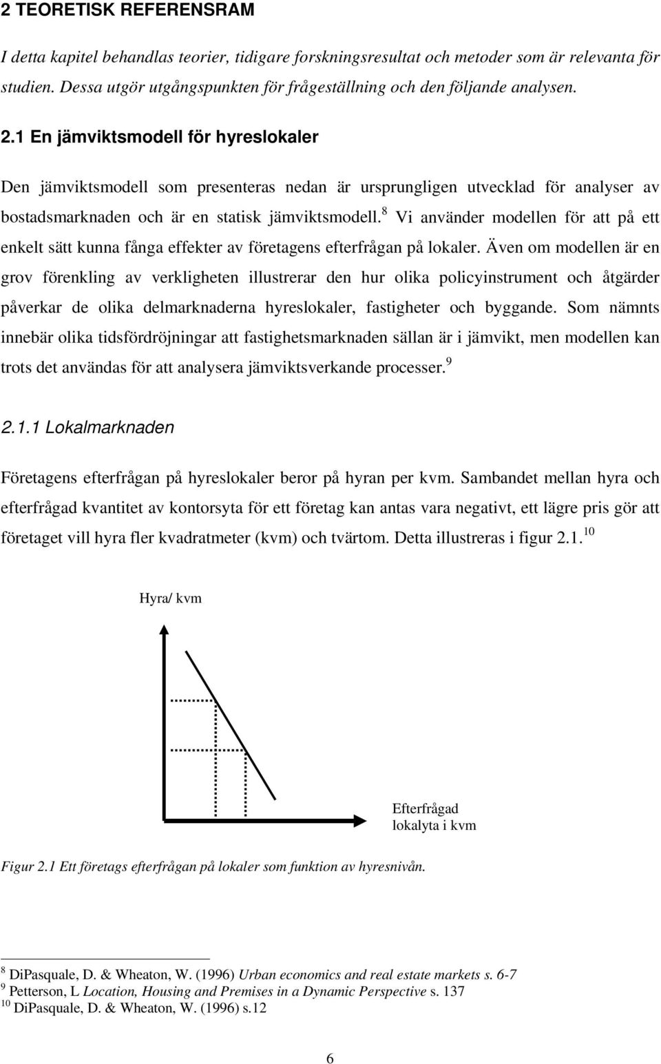 1 En jämviktsmodell för hyreslokaler Den jämviktsmodell som presenteras nedan är ursprungligen utvecklad för analyser av bostadsmarknaden och är en statisk jämviktsmodell.