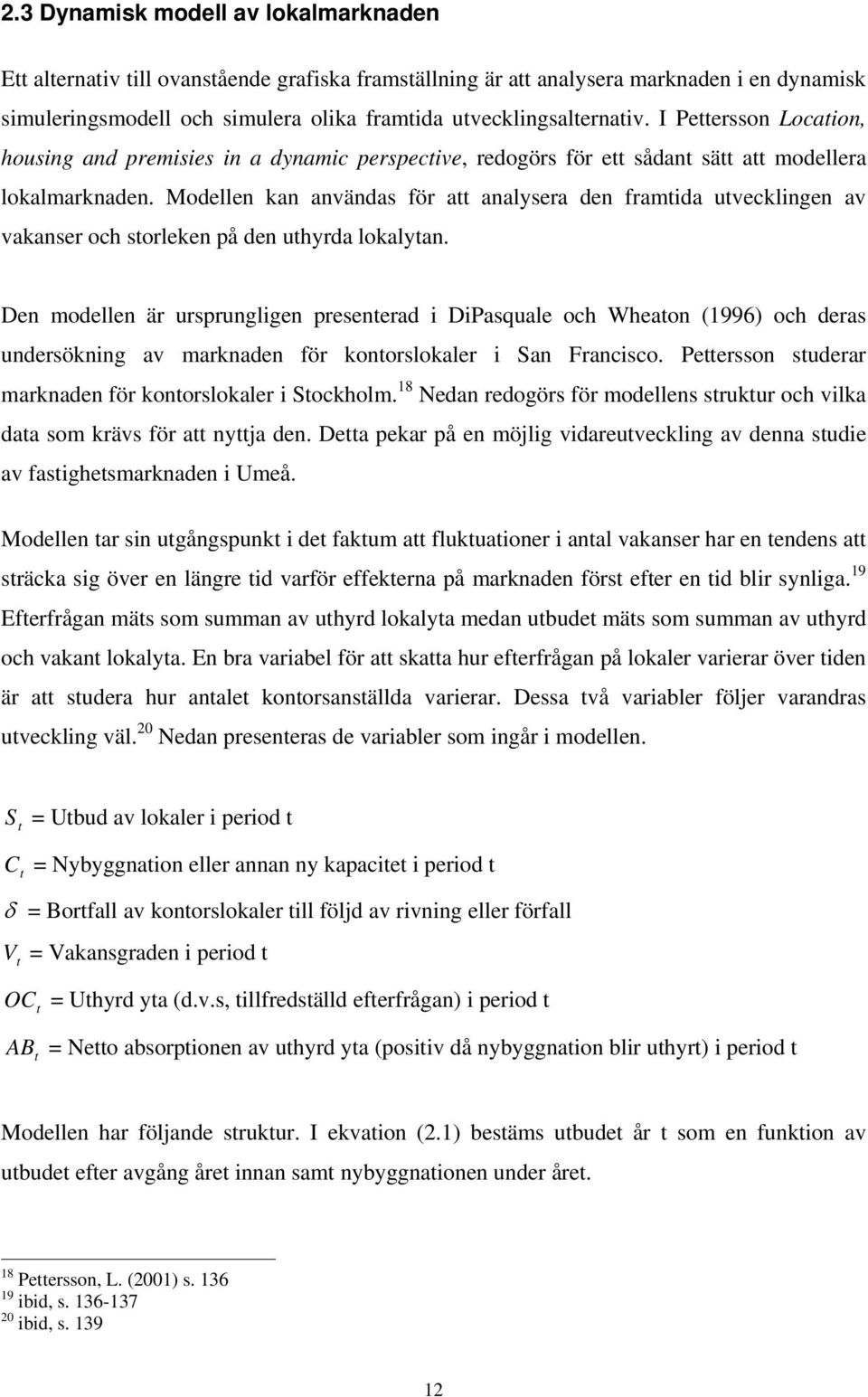 Modellen kan användas för att analysera den framtida utvecklingen av vakanser och storleken på den uthyrda lokalytan.