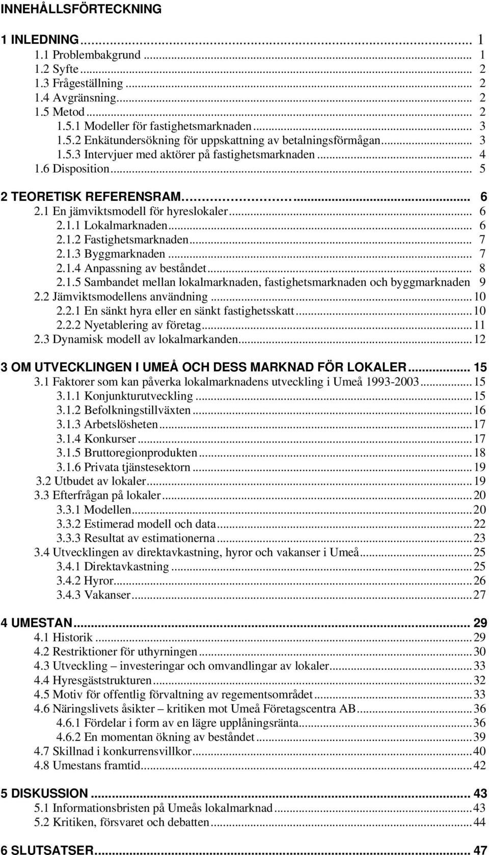 .. 7 2.1.3 Byggmarknaden... 7 2.1.4 Anpassning av beståndet... 8 2.1.5 Sambandet mellan lokalmarknaden, fastighetsmarknaden och byggmarknaden 9 2.2 Jämviktsmodellens användning...10 2.2.1 En sänkt hyra eller en sänkt fastighetsskatt.