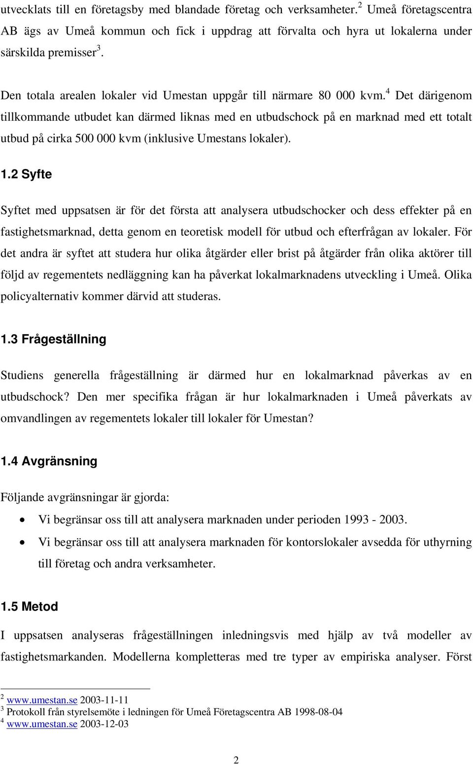 4 Det därigenom tillkommande utbudet kan därmed liknas med en utbudschock på en marknad med ett totalt utbud på cirka 500 000 kvm (inklusive Umestans lokaler). 1.