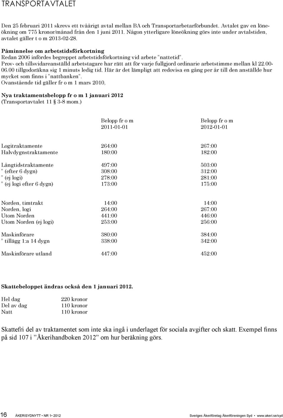 Prov- och tillsvidareanställd arbetstagare har rätt att för varje fullgjord ordinarie arbetstimme mellan kl 22.00-06.00 tillgodoräkna sig 1 minuts ledig tid.