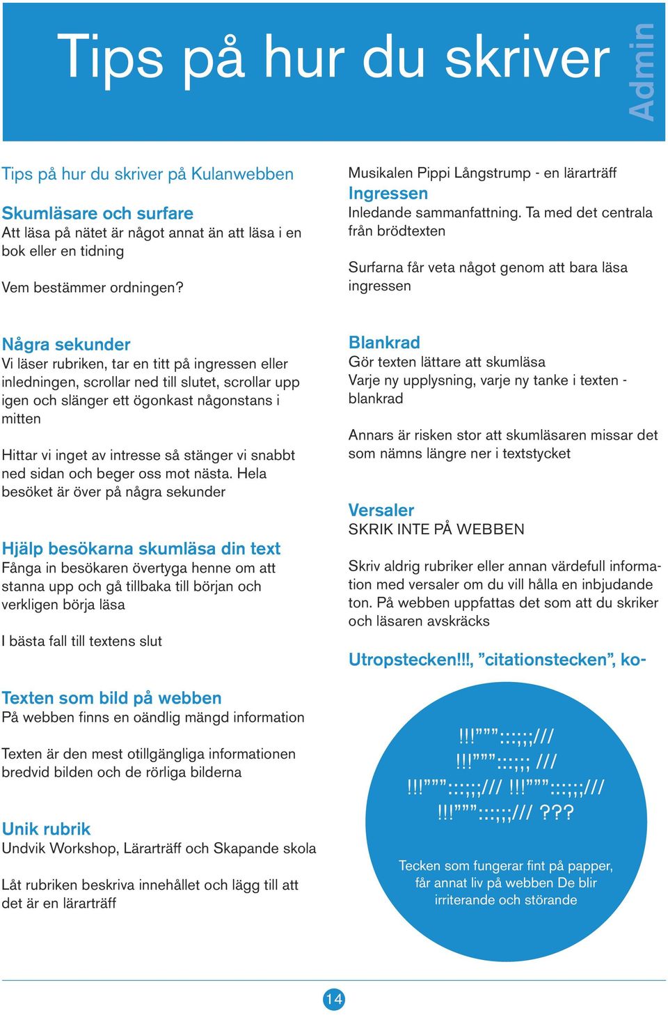 Ta med det centrala från brödtexten Surfarna får veta något genom att bara läsa ingressen Några sekunder Vi läser rubriken, tar en titt på ingressen eller inledningen, scrollar ned till slutet,
