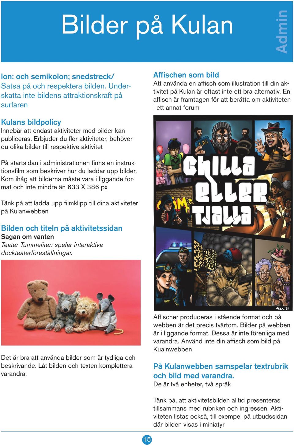 En affisch är framtagen för att berätta om aktiviteten i ett annat forum Kulans bildpolicy Innebär att endast aktiviteter med bilder kan publiceras.