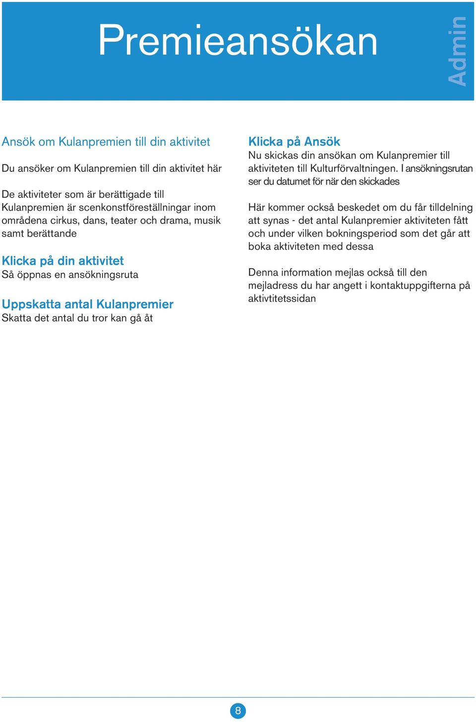 din ansökan om Kulanpremier till aktiviteten till Kulturförvaltningen.