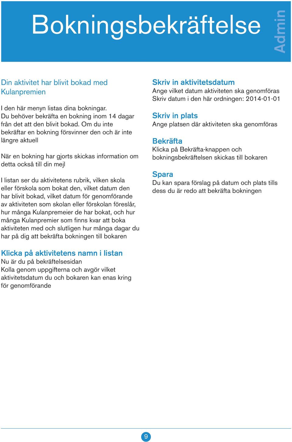eller förskola som bokat den, vilket datum den har blivit bokad, vilket datum för genomförande av aktiviteten som skolan eller förskolan föreslår, hur många Kulanpremeier de har bokat, och hur många