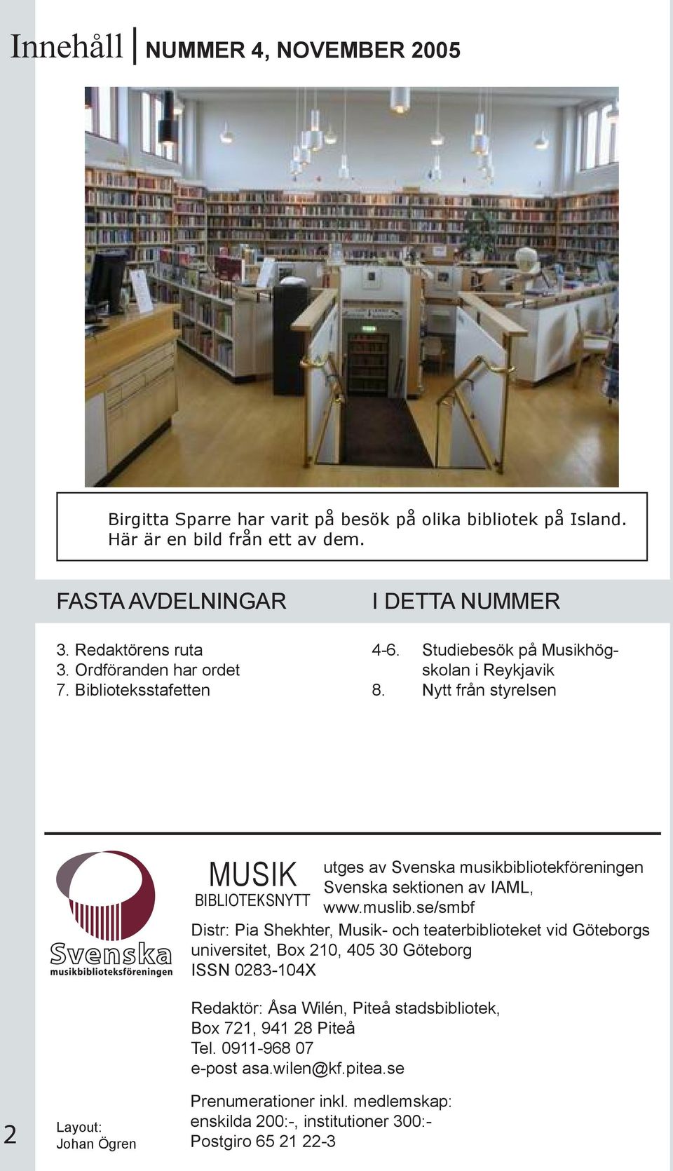 Nytt från styrelsen 2 Layout: Johan Ögren MUSIK BIBLIOTEKSNYTT utges av Svenska musikbibliotekföreningen Svenska sektionen av IAML, www.muslib.