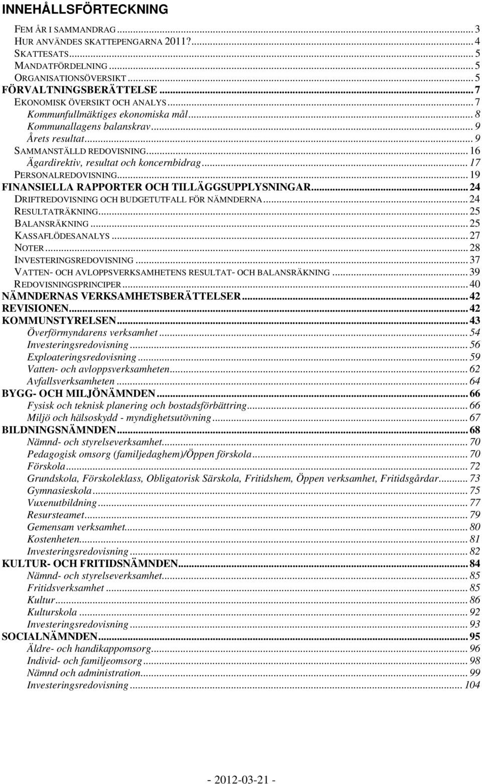 .. 17 PERSONALREDOVISNING... 19 FINANSIELLA RAPPORTER OCH TILLÄGGSUPPLYSNINGAR... 24 DRIFTREDOVISNING OCH BUDGETUTFALL FÖR NÄMNDERNA... 24 RESULTATRÄKNING... 25 BALANSRÄKNING... 25 KASSAFLÖDESANALYS.