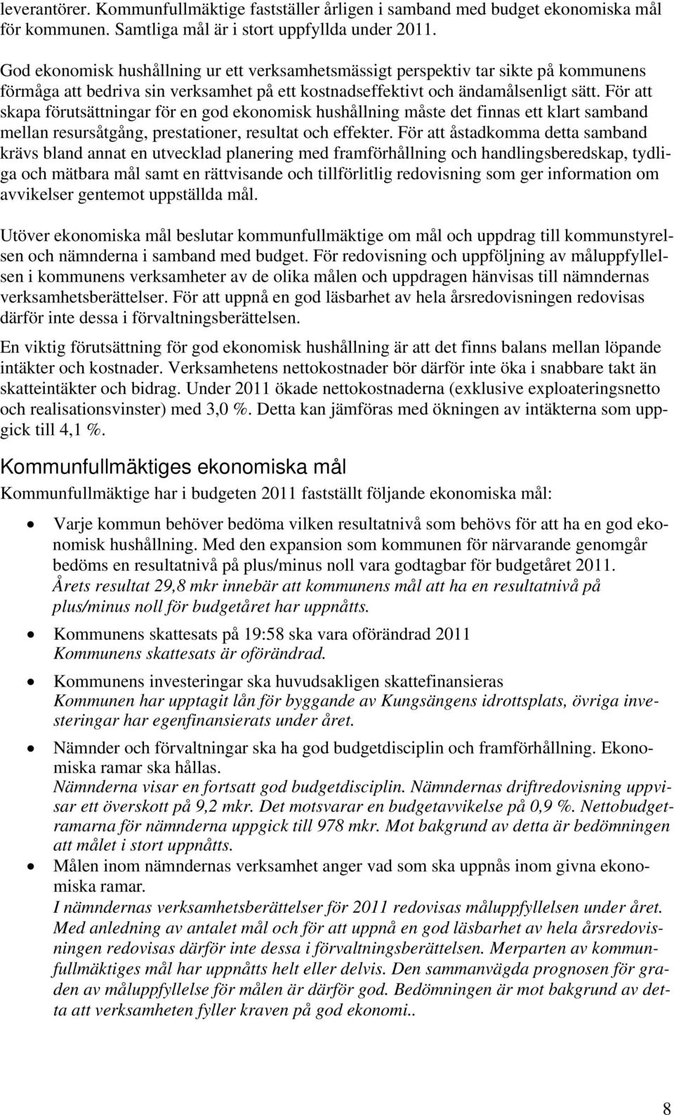 För att skapa förutsättningar för en god ekonomisk hushållning måste det finnas ett klart samband mellan resursåtgång, prestationer, resultat och effekter.