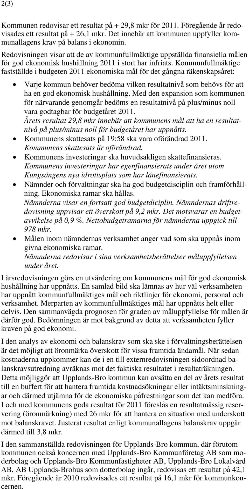 Kommunfullmäktige fastställde i budgeten 2011 ekonomiska mål för det gångna räkenskapsåret: Varje kommun behöver bedöma vilken resultatnivå som behövs för att ha en god ekonomisk hushållning.