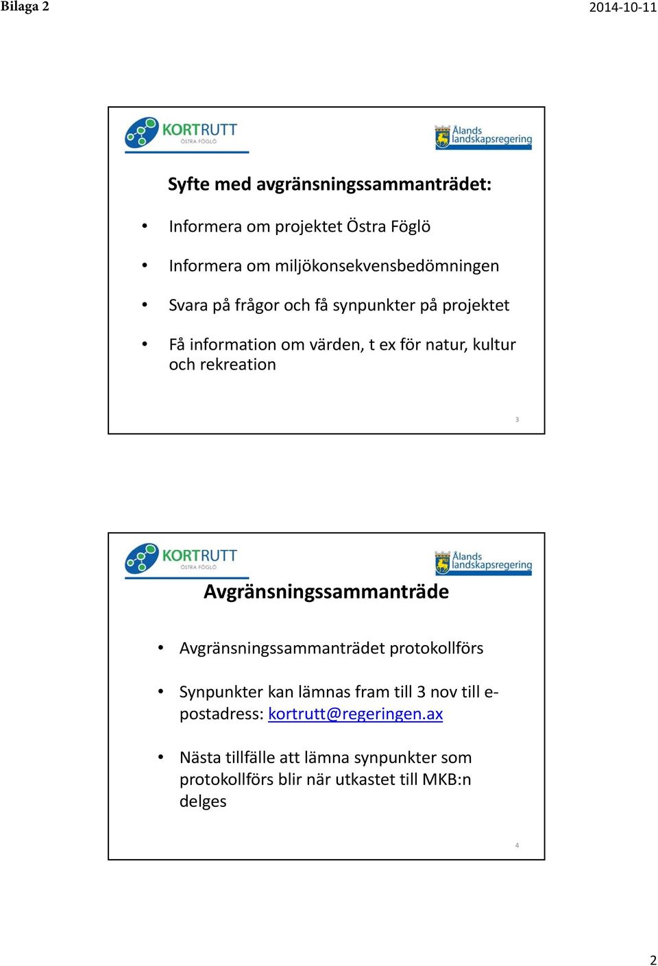 kultur och rekreation 3 Avgränsningssammanträde Avgränsningssammanträdet protokollförs Synpunkter kan lämnas fram till