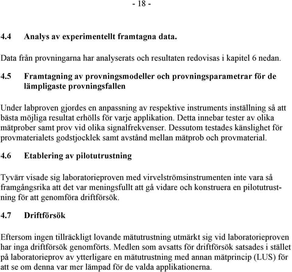 erhölls för varje applikation. Detta innebar tester av olika mätprober samt prov vid olika signalfrekvenser.