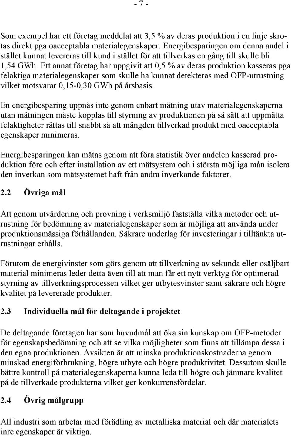 Ett annat företag har uppgivit att 0,5 % av deras produktion kasseras pga felaktiga materialegenskaper som skulle ha kunnat detekteras med OFP-utrustning vilket motsvarar 0,15-0,30 GWh på årsbasis.