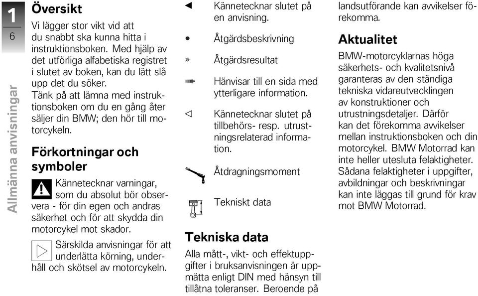 Tänk på att lämna med instruktionsboken om du en gång åter säljer din BMW; den hör till motorcykeln.