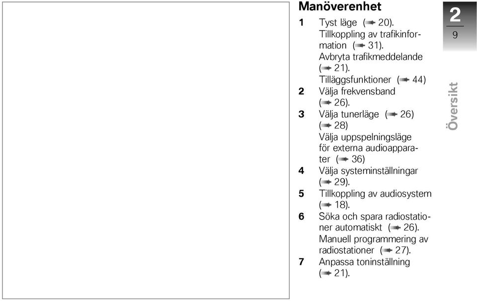 3 Välja tunerläge ( 26) ( 28) Välja uppspelningsläge för externa audioapparater ( 36) 4 Välja systeminställningar