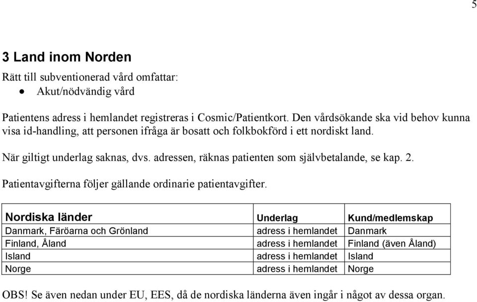 adressen, räknas patienten som självbetalande, se kap. 2.