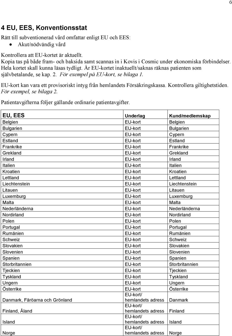 Är EU-kortet inaktuellt/saknas räknas patienten som självbetalande, se kap. 2. För exempel på EU-kort, se bilaga 1. EU-kort kan vara ett provisoriskt intyg från hemlandets Försäkringskassa.