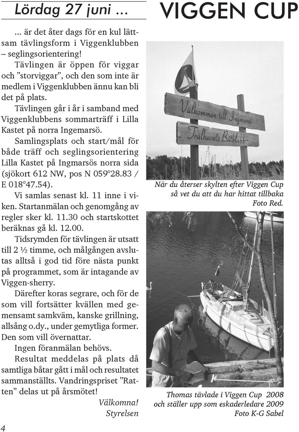 Tävlingen går i år i samband med Viggenklubbens sommarträff i Lilla Kastet på norra Ingemarsö.