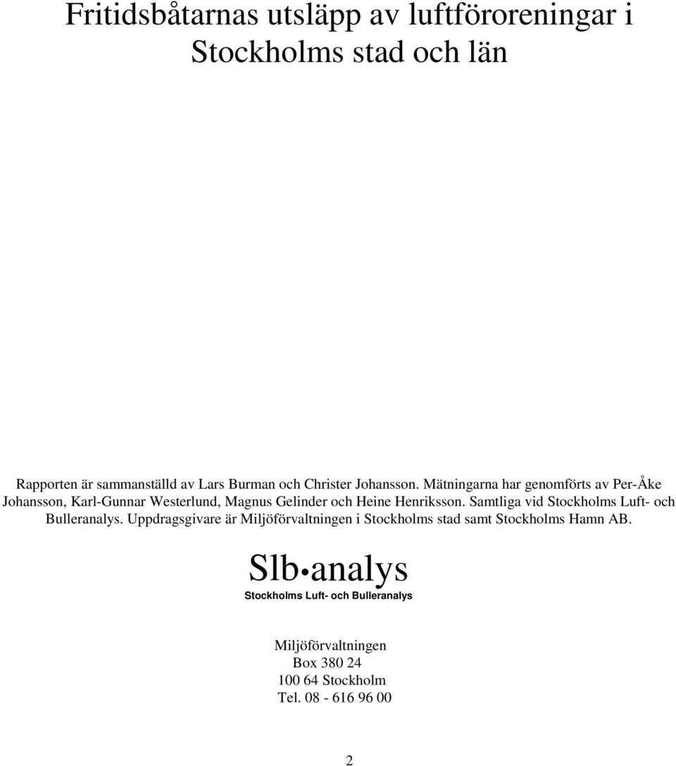 Mätningarna har genomförts av Per-Åke Johansson, Karl-Gunnar Westerlund, Magnus Gelinder och Heine Henriksson.