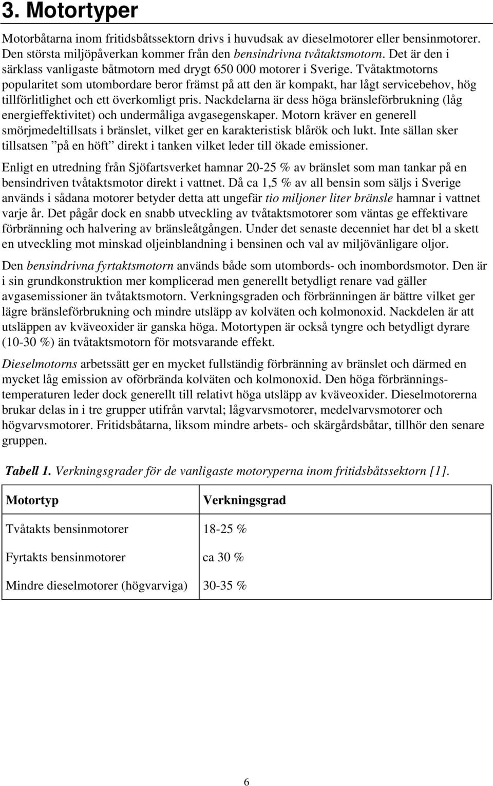 Tvåtaktmotorns popularitet som utombordare beror främst på att den är kompakt, har lågt servicebehov, hög tillförlitlighet och ett överkomligt pris.