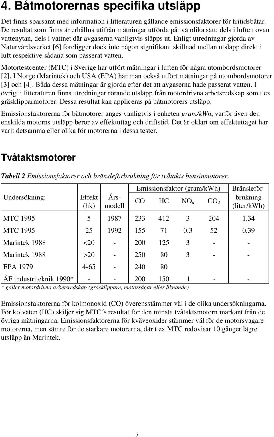 Enligt utredningar gjorda av Naturvårdsverket [6] föreligger dock inte någon signifikant skillnad mellan utsläpp direkt i luft respektive sådana som passerat vatten.