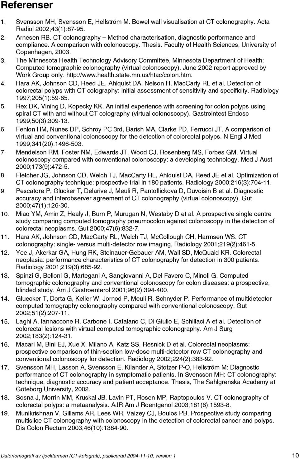 The Minnesota Health Technology Advisory Committee, Minnesota Department of Health: Computed tomographic colonography (virtual colonoscopy). June 2002 report approved by Work Group only. http://www.