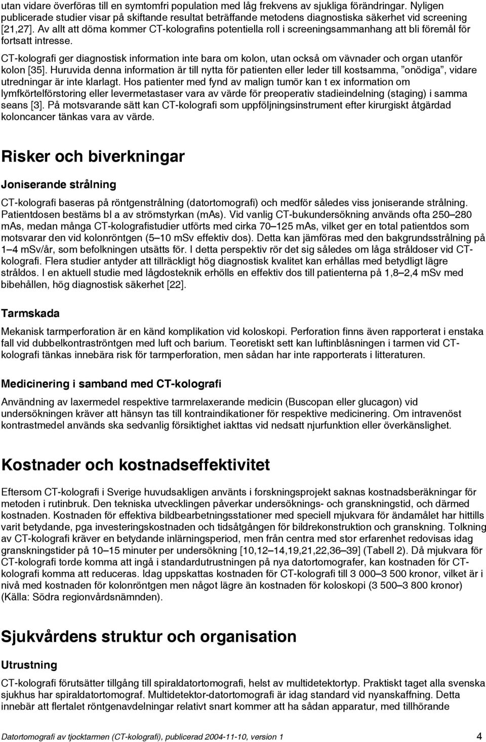 Av allt att döma kommer CT-kolografins potentiella roll i screeningsammanhang att bli föremål för fortsatt intresse.