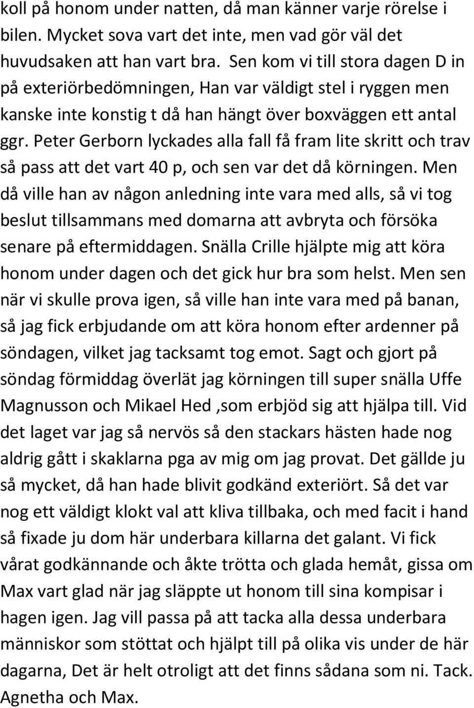 Peter Gerborn lyckades alla fall få fram lite skritt och trav så pass att det vart 40 p, och sen var det då körningen.