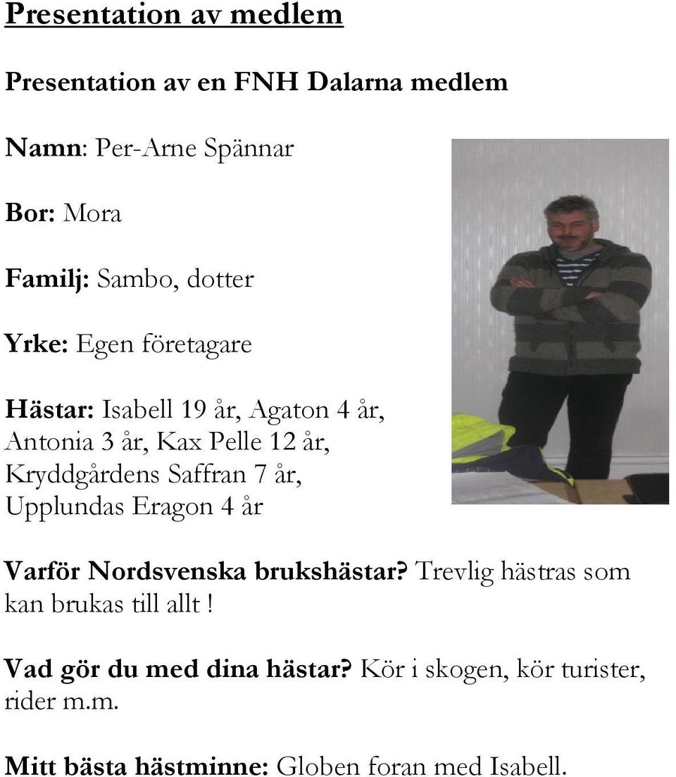 Saffran 7 år, Upplundas Eragon 4 år Varför Nordsvenska brukshästar? Trevlig hästras som kan brukas till allt!