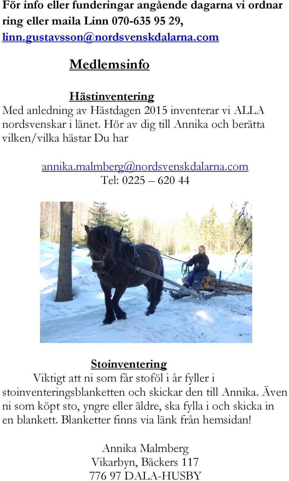 Hör av dig till Annika och berätta vilken/vilka hästar Du har annika.malmberg@nordsvenskdalarna.