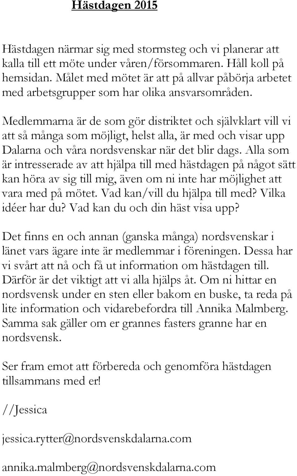 Medlemmarna är de som gör distriktet och självklart vill vi att så många som möjligt, helst alla, är med och visar upp Dalarna och våra nordsvenskar när det blir dags.