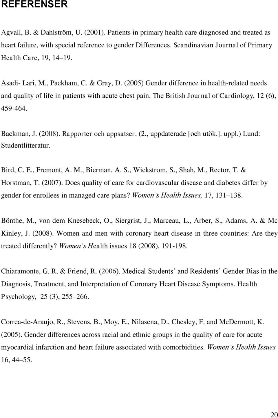 The British Journal of Cardiology, 12 (6), 459-464. Backman, J. (2008). Rapporter och uppsatser. (2., uppdaterade [och utök.]. uppl.) Lund: Studentlitteratur. Bird, C. E., Fremont, A. M., Bierman, A.