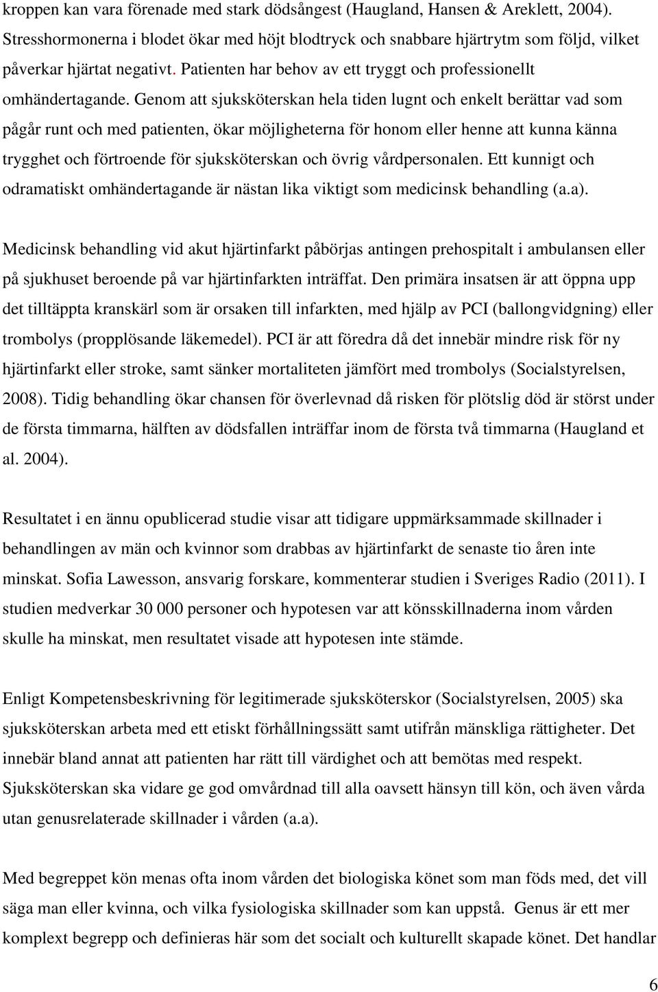 Genom att sjuksköterskan hela tiden lugnt och enkelt berättar vad som pågår runt och med patienten, ökar möjligheterna för honom eller henne att kunna känna trygghet och förtroende för sjuksköterskan