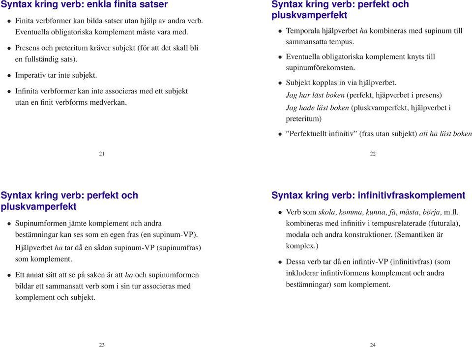 Infinita verbformer kan inte associeras med ett subjekt utan en finit verbforms medverkan.