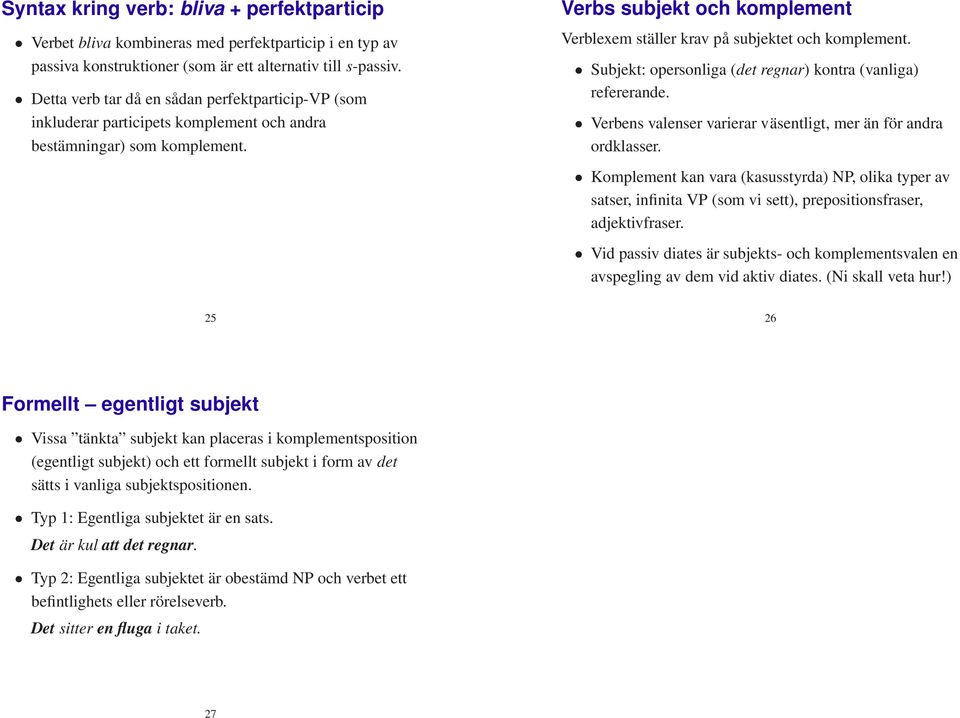 Verbs subjekt och komplement Verblexem ställer krav på subjektet och komplement. Subjekt: opersonliga (det regnar) kontra (vanliga) refererande.