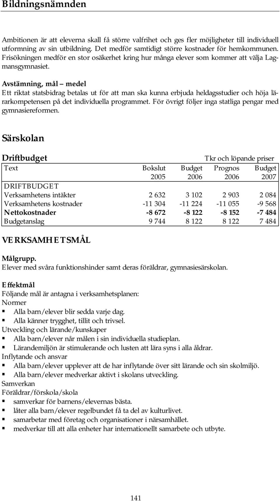 Avstämning, mål medel Ett riktat statsbidrag betalas ut för att man ska kunna erbjuda heldagsstudier och höja lärarkompetensen på det individuella programmet.