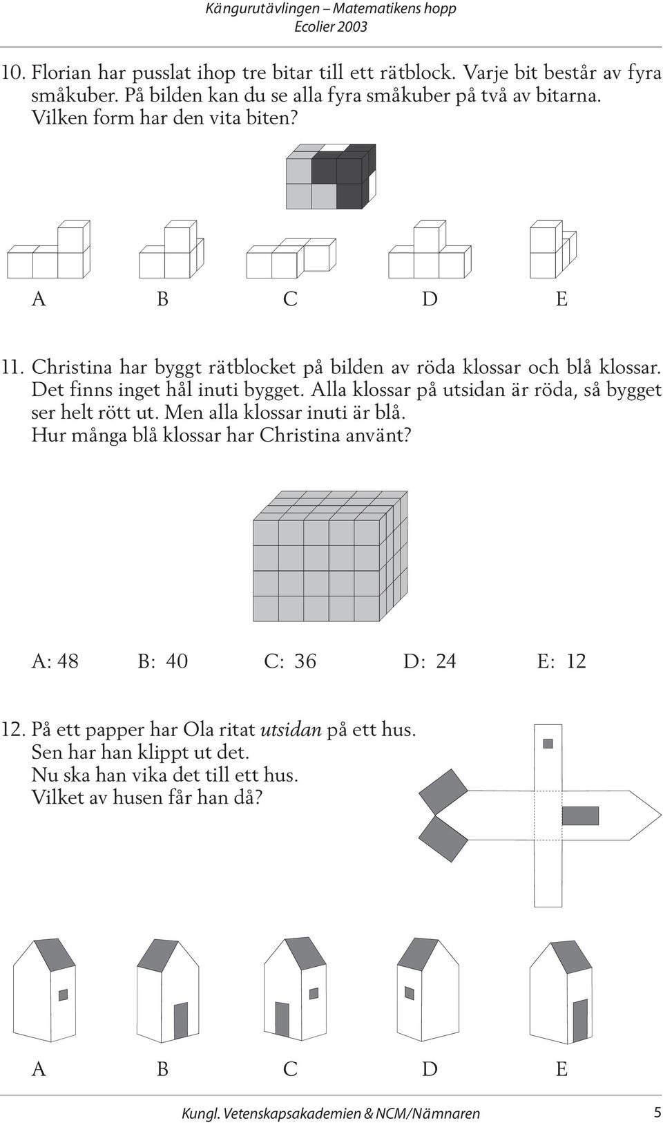 Alla klossar på utsidan är röda, så bygget ser helt rött ut. Men alla klossar inuti är blå. Hur många blå klossar har Christina använt?