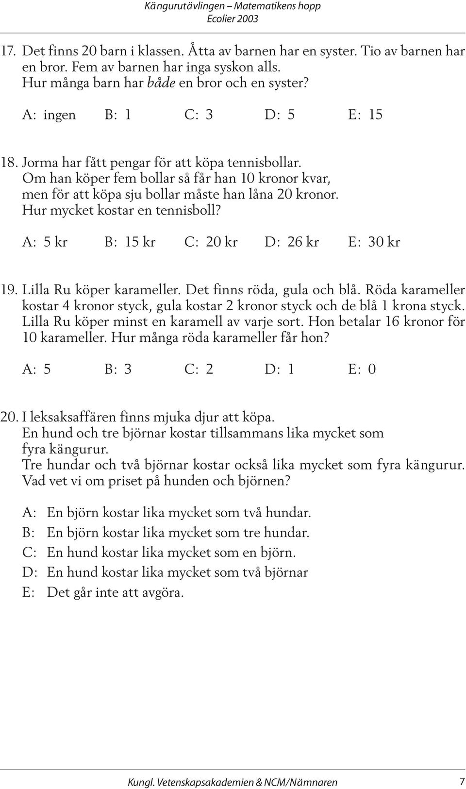 Hur mycket kostar en tennisboll? A: 5 kr B: 15 kr C: 20 kr D: 26 kr E: 30 kr 19. Lilla Ru köper karameller. Det finns röda, gula och blå.