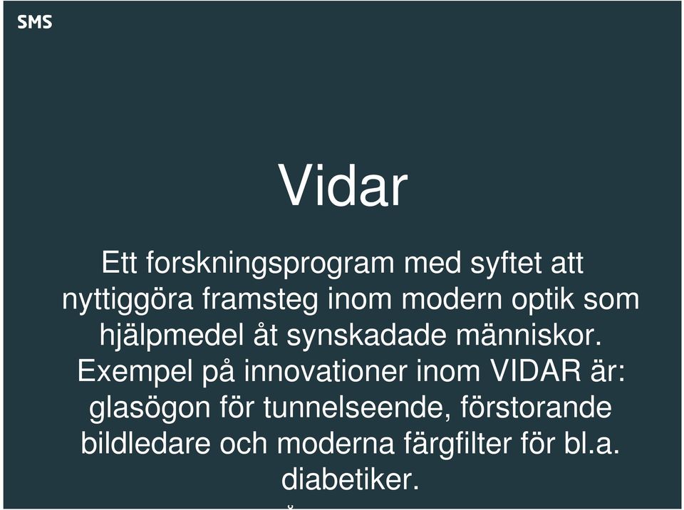 Exempel på innovationer inom VIDAR är: glasögon för tunnelseende,