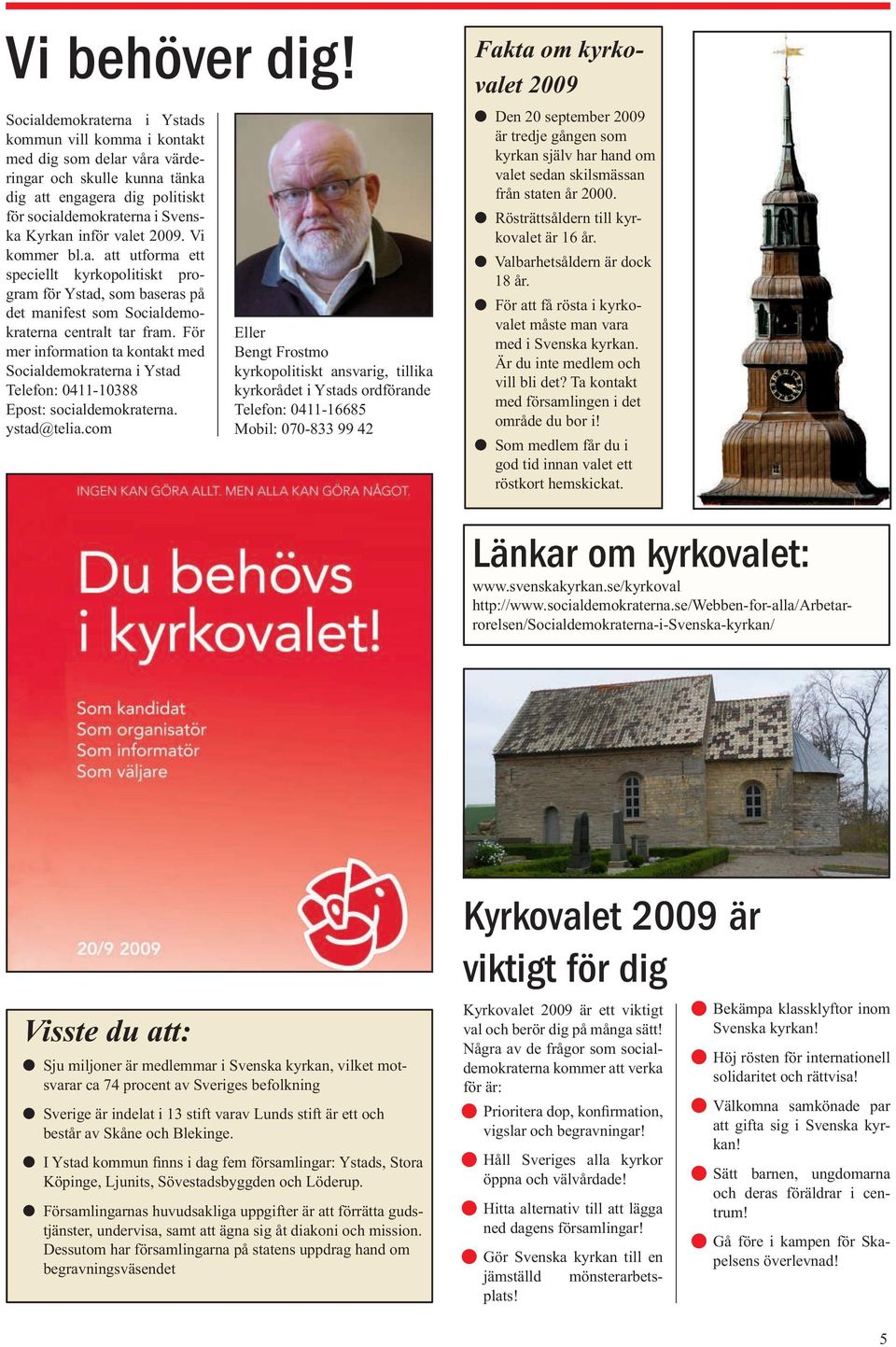 2009. Vi kommer bl.a. att utforma ett speciellt kyrkopolitiskt program för Ystad, som baseras på det manifest som Socialdemokraterna centralt tar fram.