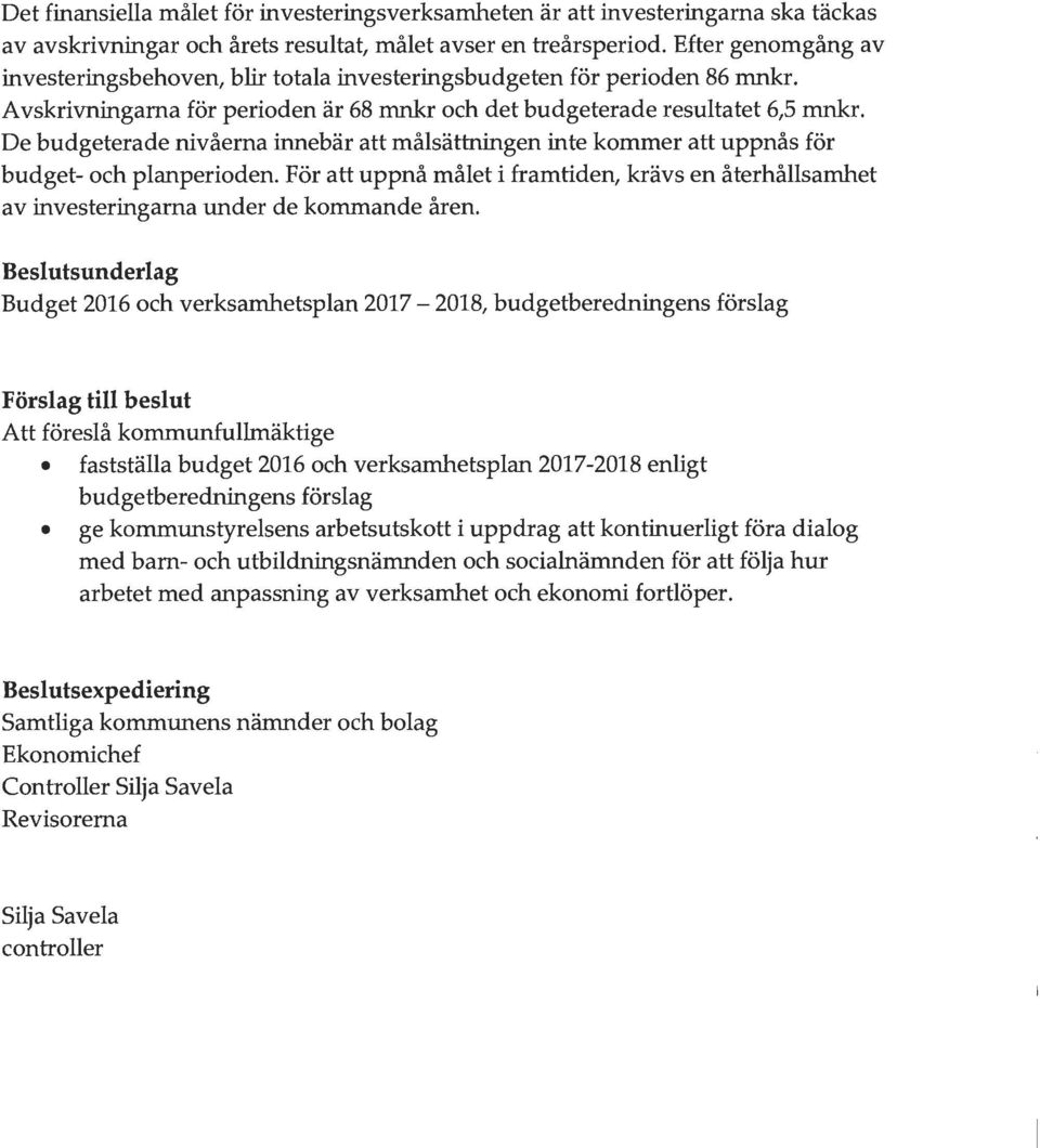 De budgeterade nivåerna innebär att målsättningen inte kommer att uppnås för budget- och planperioden.