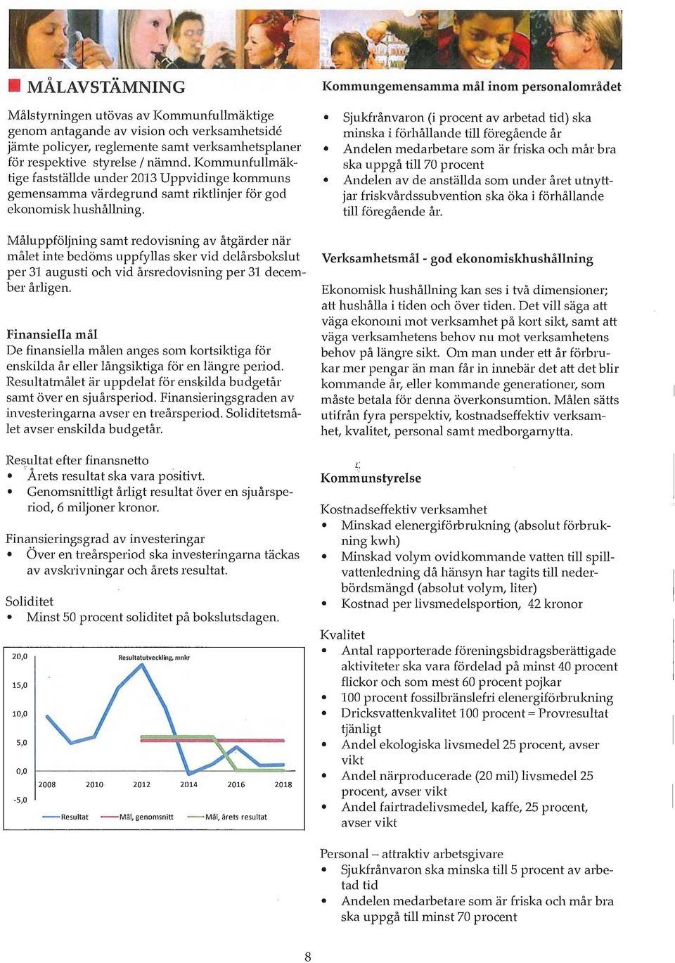 Måluppföljning samt redovisning av åtgärder när målet inte bedöms uppfyllas sker vid delårsbokslut per 31 augusti och vid årsredovisning per 31 december årligen.