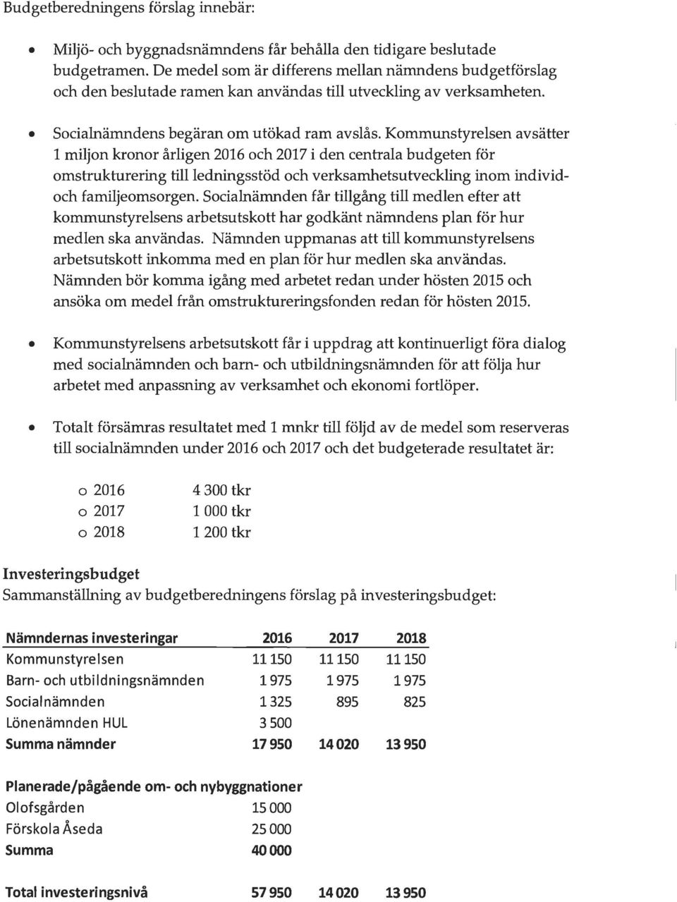 Kommunstyrelsen avsätter 1 miljon kronor årligen 2016 och 2017 i den centrala budgeten för omstrukturering till ledningsstöd och verksamhetsutveckling inom individoch familjeomsorgen.