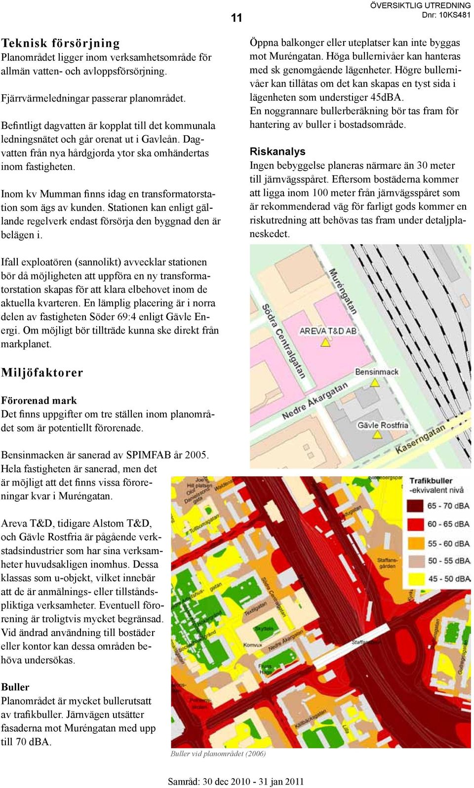 Inom kv Mumman finns idag en transformatorstation som ägs av kunden. Stationen kan enligt gällande regelverk endast försörja den byggnad den är belägen i.