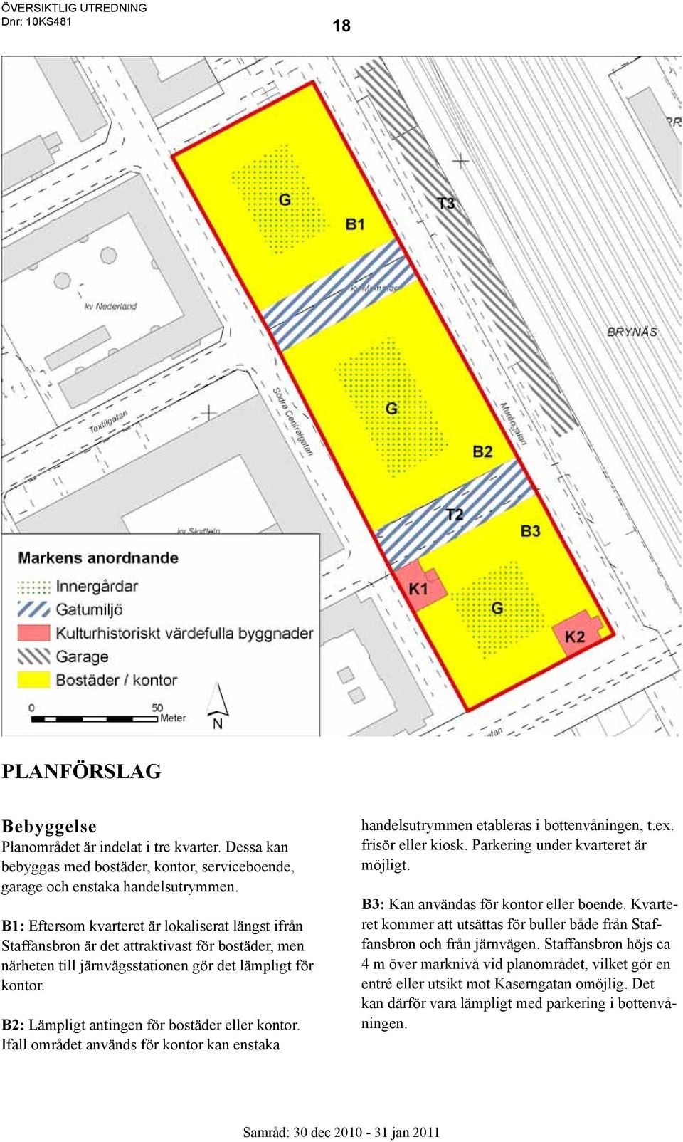 B2: Lämpligt antingen för bostäder eller kontor. Ifall området används för kontor kan enstaka handelsutrymmen etableras i bottenvåningen, t.ex. frisör eller kiosk.