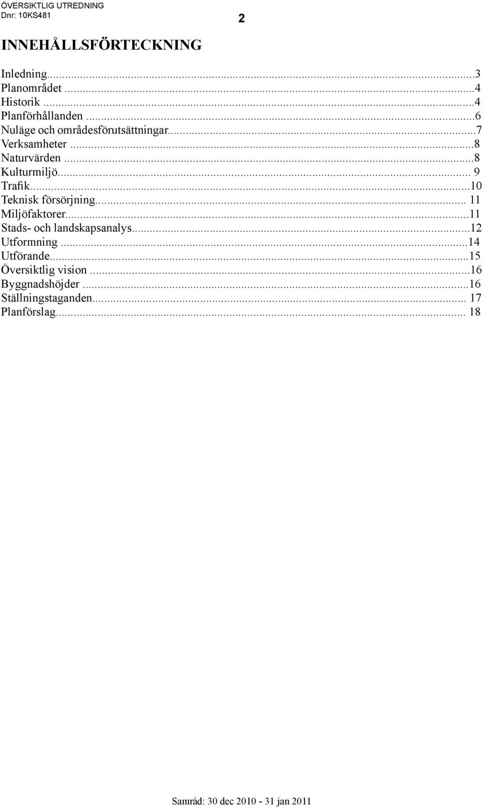 ..8 Kulturmiljö... 9 Trafik...10 Teknisk försörjning... 11 Miljöfaktorer.