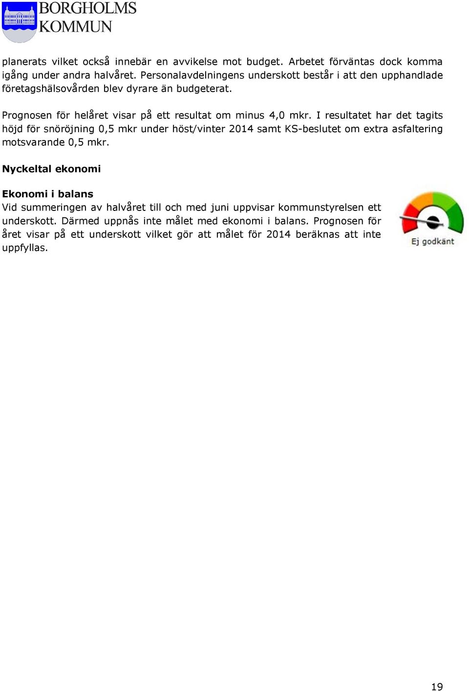 I resultatet har det tagits höjd för snöröjning 0,5 mkr under höst/vinter 2014 samt KS-beslutet om extra asfaltering motsvarande 0,5 mkr.