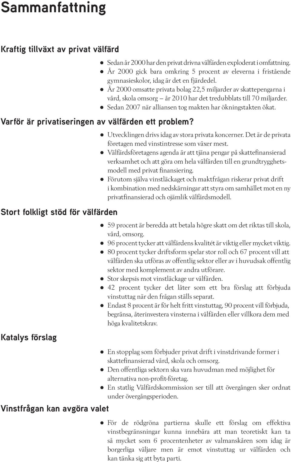 År 2000 gick bara omkring 5 procent av eleverna i fristående gymnasieskolor, idag är det en fjärdedel.