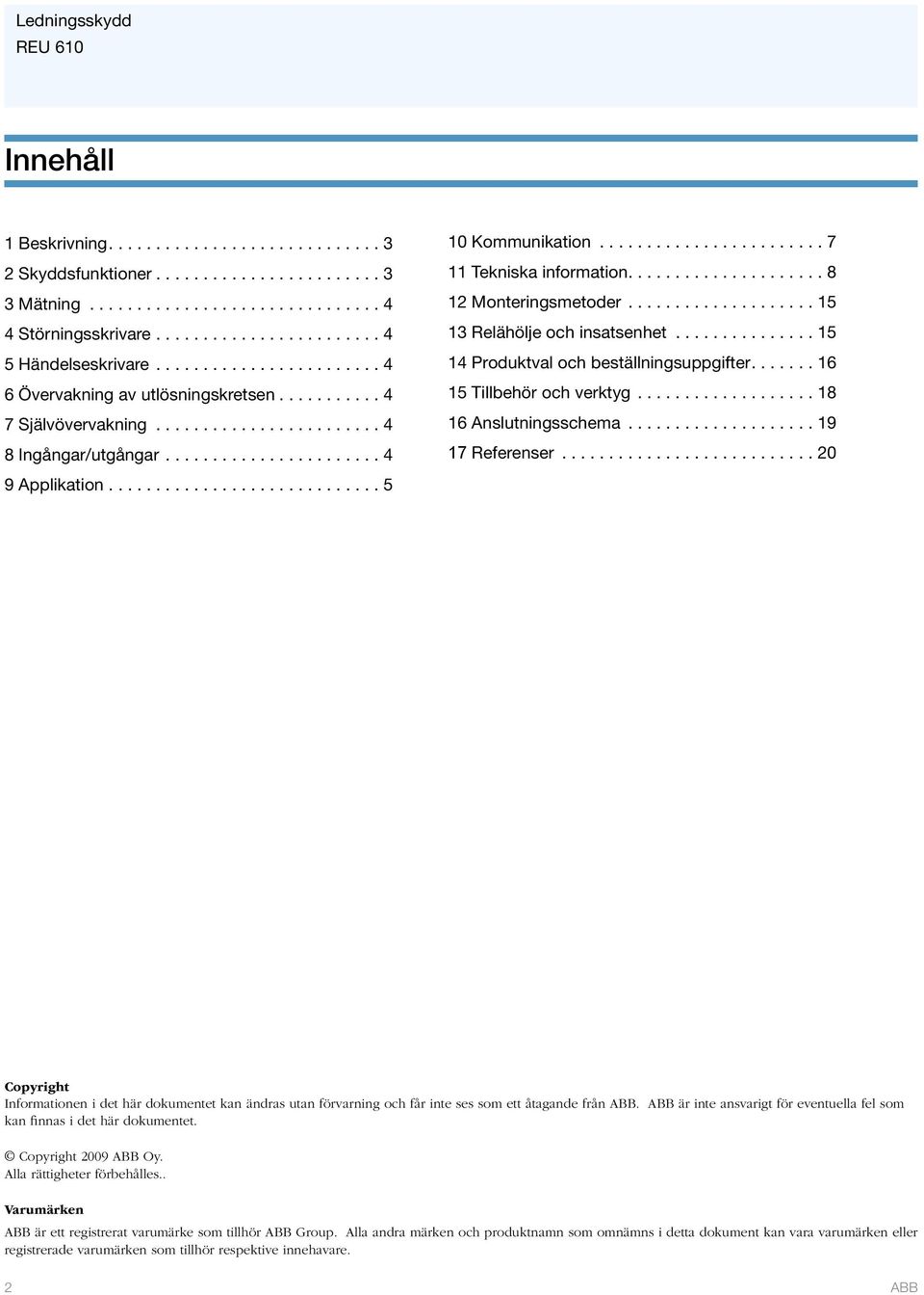 ...8 12 Monteringsmetoder..................... 15 13 Relähölje och insatsenhet................ 15 14 Produktval och beställningsuppgifter....16 15 Tillbehör och verktyg.................... 18 16 Anslutningsschema.