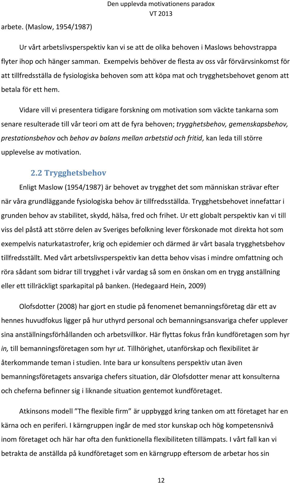 Vidare vill vi presentera tidigare forskning om motivation som väckte tankarna som senare resulterade till vår teori om att de fyra behoven; trygghetsbehov, gemenskapsbehov, prestationsbehov och